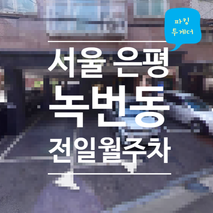 (서울 은평구 녹번역 / 도보 4분) 녹번동 전일제 월주차, 비용 부담 덜고 이용하기