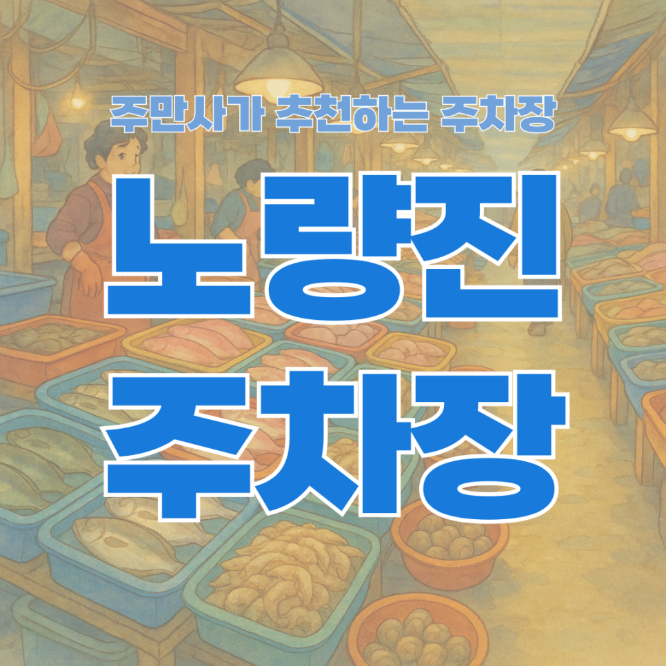 수산시장·공시촌 방문 시 필수! 노량진 주차는 주만사에서 | 노량진역주차장