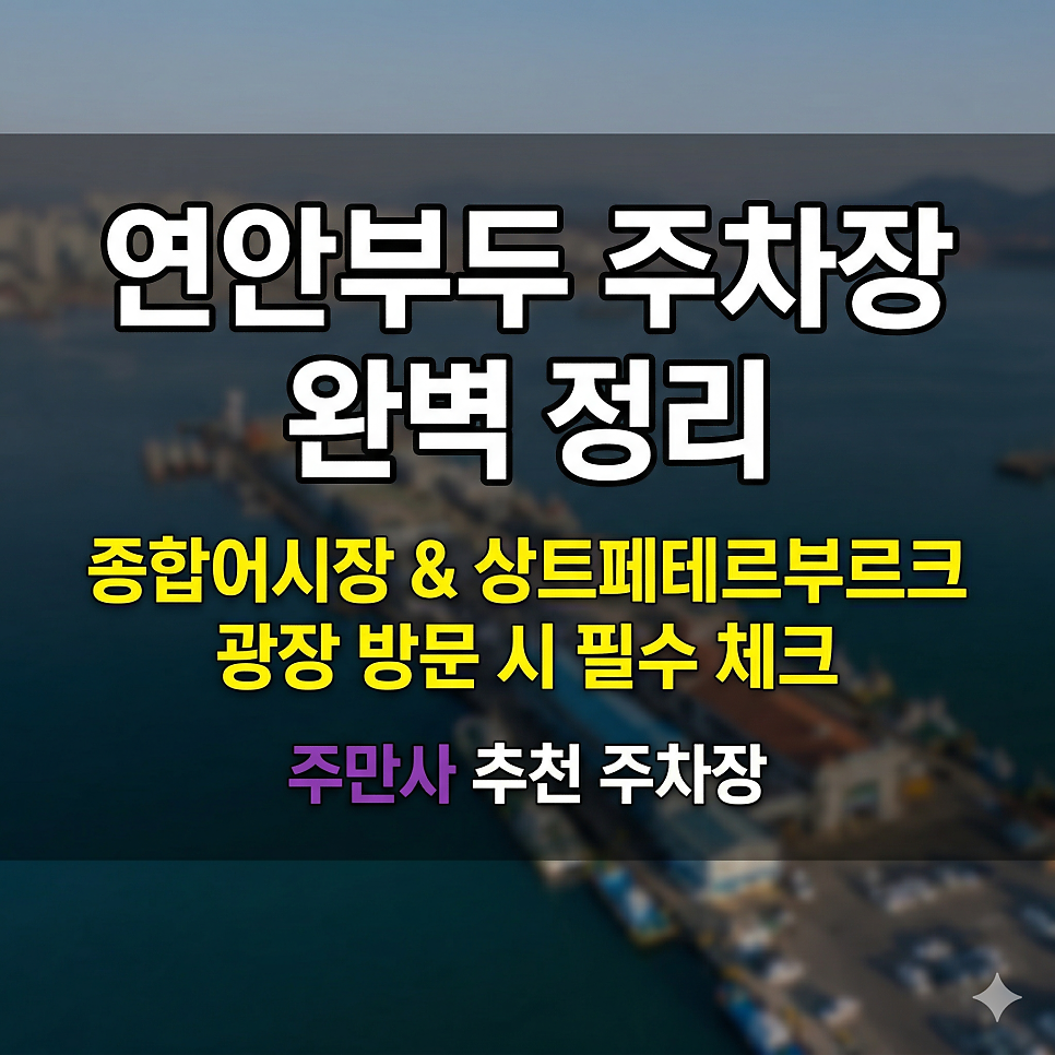 인천 연안부두 주차장 완벽 정리! 종합어시장 & 상트페테르부르크 광장 방문 시 필수 체크 (일주차 꿀팁) 대표 이미지