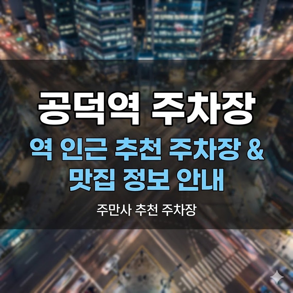 공덕역 주차장 | 마포구 공덕동·신공덕동 시간권·당일권 주만사 추천 4곳   맛집 가이드 대표 이미지