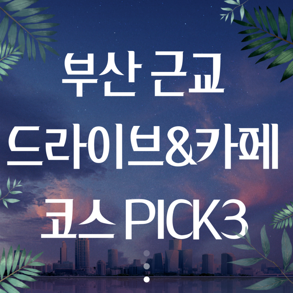 [주말에 가볼만한 곳] 부산 근교 드라이브 카페 코스 PICK3 대표 이미지