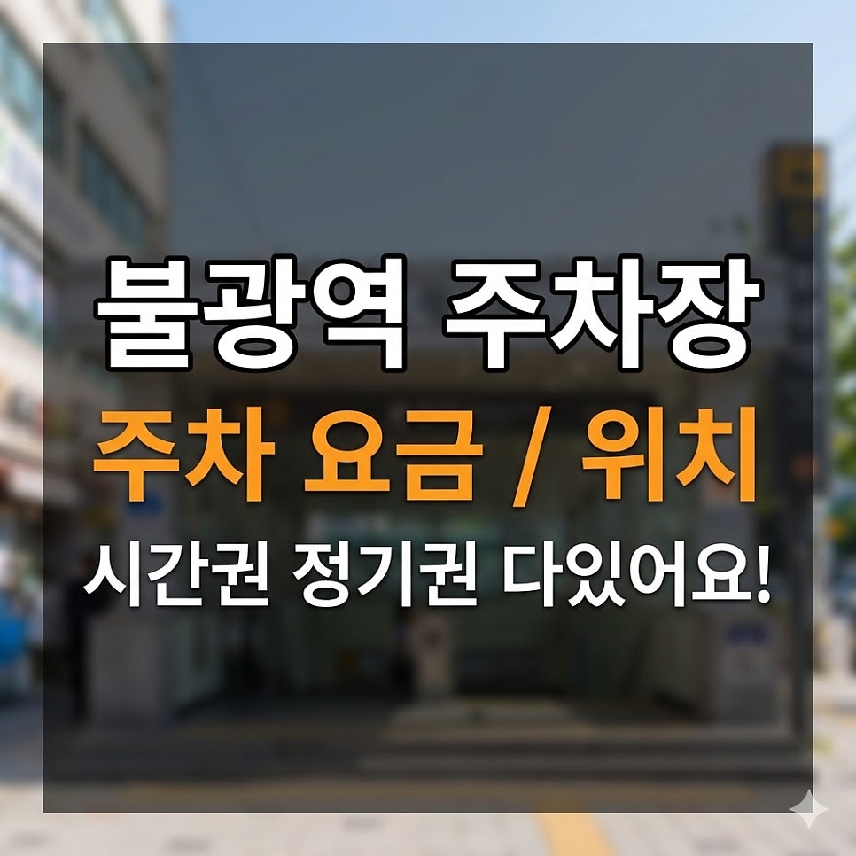 불광역 주차장 1시간 1,500원 | 시간권 정기권 위치 · 요금 · 운영시간 권종별 꿀팁 대표 이미지
