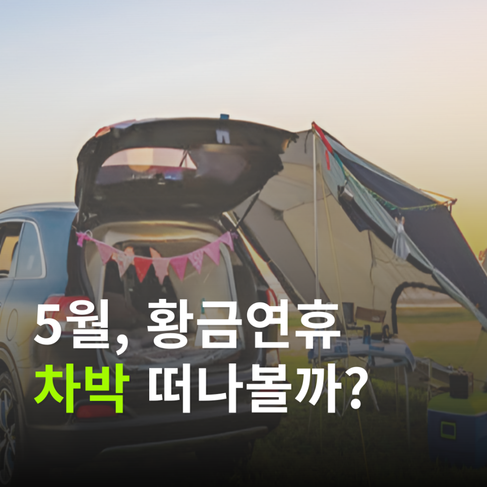 5월 황금연휴, 차박 떠나볼까? 차박 차량 유형부터 명소 추천까지 한 번에!